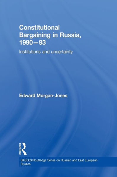 Constitutional Bargaining Russia, 1990-93: Institutions and Uncertainty