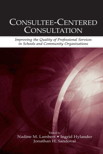 Consultee-Centered Consultation: Improving the Quality of Professional Services in Schools and Community Organizations / Edition 1