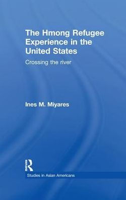 The Hmong Refugees Experience in the United States: Crossing the River