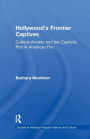 Hollywood's Frontier Captives: Cultural Anxiety and the Captivity Plot in American Film