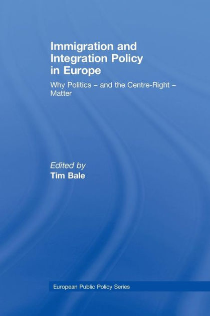 Immigration and Integration Policy in Europe: Why Politics - and the ...