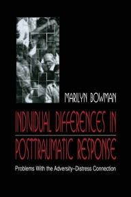 Title: individual Differences in Posttraumatic Response: Problems With the Adversity-distress Connection / Edition 1, Author: Marilyn L. Bowman