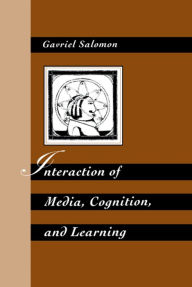 Title: Interaction of Media, Cognition, and Learning: An Exploration of How Symbolic Forms Cultivate Mental Skills and Affect Knowledge Acquisition, Author: Gavriel Salomon