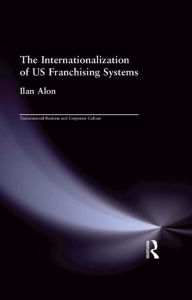 Title: The Internationalization of US Franchising Systems / Edition 1, Author: Ilan Alon