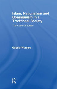 Title: Islam, Nationalism and Communism in a Traditional Society: The Case of Sudan, Author: Gabriel Warburg