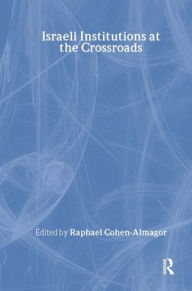 Title: Israeli Institutions at the Crossroads / Edition 1, Author: Raphael Cohen-Almagor