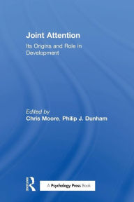 Title: Joint Attention: Its Origins and Role in Development / Edition 1, Author: Chris Moore