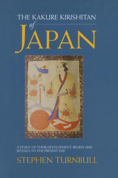 the Kakure Kirishitan of Japan: A Study Their Development, Beliefs and Rituals to Present Day