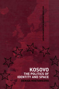 Title: Kosovo: The Politics of Identity and Space / Edition 1, Author: Dr Denisa Kostovicova