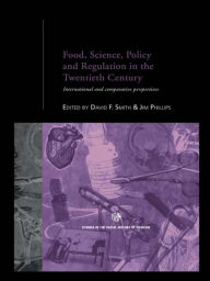 Title: Food, Science, Policy and Regulation in the Twentieth Century: International and Comparative Perspectives / Edition 1, Author: Jim Phillips