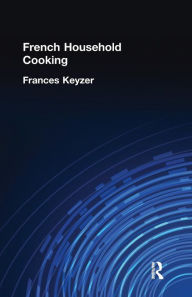 Title: French Household Cookery, Author: Frances Keyzer