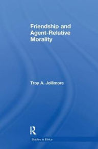 Title: Friendship and Agent-Relative Morality, Author: Troy A. Jollimore