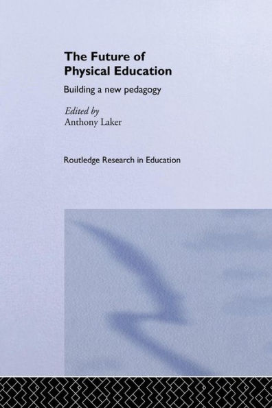 The Future of Physical Education: Building a New Pedagogy / Edition 1