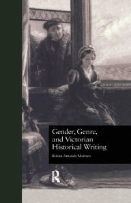 Title: Gender, Genre, and Victorian Historical Writing, Author: Rohan Amanda Maitzen