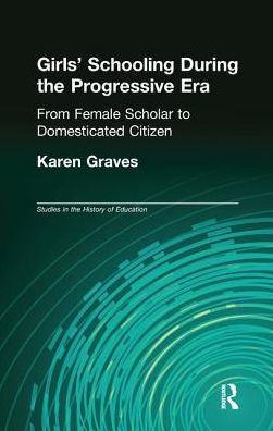 Girl's Schooling During The Progressive Era: From Female Scholar to Domesticated Citizen