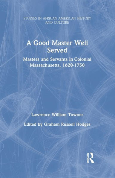 A Good Master Well Served: Masters and Servants in Colonial Massachusetts, 1620-1750 / Edition 1