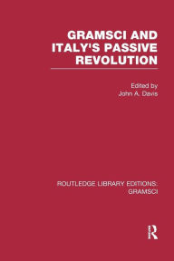 Title: Gramsci (RLE: Gramsci): And Italy's Passive Revolution, Author: John Davis