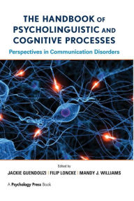 Title: The Handbook of Psycholinguistic and Cognitive Processes: Perspectives in Communication Disorders / Edition 1, Author: Jackie Guendouzi