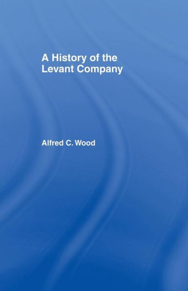 A History of the Levant Company / Edition 1