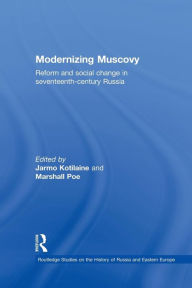 Title: Modernizing Muscovy: Reform and Social Change in Seventeenth-Century Russia, Author: Jarmo Kotilaine