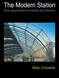 Title: The Modern Station: New Approaches to Railway Architecture, Author: Brian Edwards