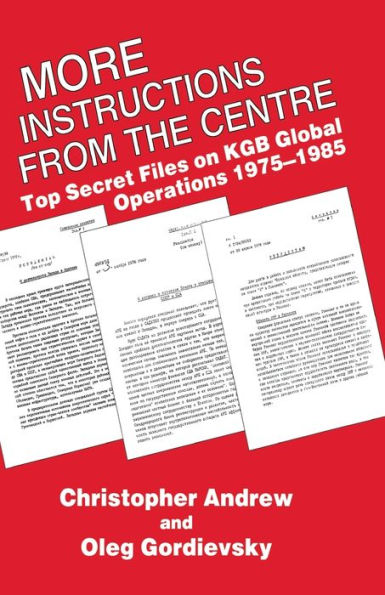 More Instructions from the Centre: Top Secret Files on KGB Global Operations 1975-1985