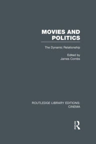 Title: Movies and Politics: The Dynamic Relationship, Author: James E. Combs