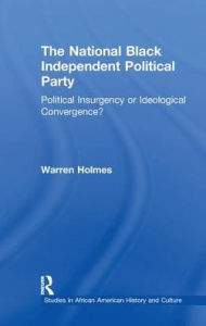 Title: The National Black Independent Party: Political Insurgency or Ideological Convergence?, Author: Warren N. Holmes