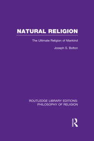 Title: Natural Religion: The Ultimate Religion of Mankind, Author: Joseph Shaw Bolton