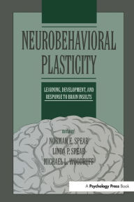 Title: Neurobehavioral Plasticity: Learning, Development, and Response to Brain Insults / Edition 1, Author: Norman E. Spear