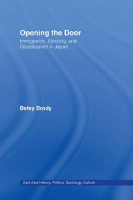 Title: Opening the Doors: Immigration, Ethnicity, and Globalization in Japan, Author: Betsy Teresa Brody