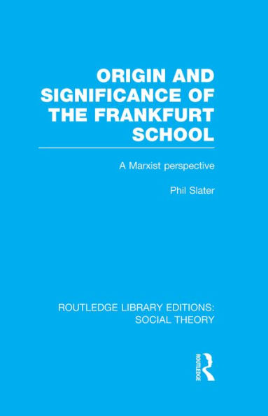 Origin and Significance of the Frankfurt School (RLE Social Theory): A Marxist Perspective