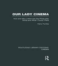 Title: Our Lady Cinema: How and Why I went into the Photo-play World and What I Found There, Author: Harry Furniss