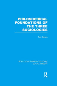 Title: Philosophical Foundations of the Three Sociologies (RLE Social Theory), Author: Ted Benton