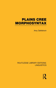 Title: Plains Cree Morphosyntax (RLE Linguistics F: World Linguistics), Author: Amy Dahlstrom