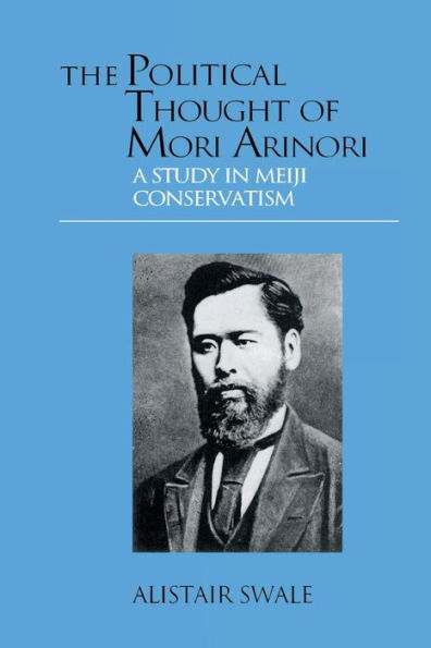 The Political Thought of Mori Arinori: A Study Meiji Conservatism