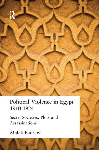 Political Violence Egypt 1910-1925: Secret Societies, Plots and Assassinations