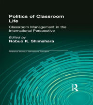 Title: Politics of Classroom Life: Classroom Management in International Perspective / Edition 1, Author: Nobuo K. Shimahara