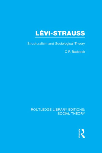 Levi-Strauss (RLE Social Theory): Structuralism and Sociological Theory