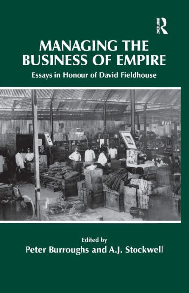 Managing the Business of Empire: Essays in Honour of David Fieldhouse