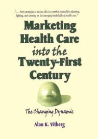 Title: Marketing Health Care Into the Twenty-First Century: The Changing Dynamic / Edition 1, Author: William Winston