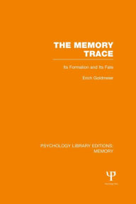 Title: The Memory Trace (PLE: Memory): Its Formation and its Fate / Edition 1, Author: Erich Goldmeier