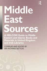 Title: Middle East Sources: A MELCOM Guide to Middle Eastern and Islamic Books and Materials in the United Kingdom and Irish Libraries, Author: Ian Richard Netton