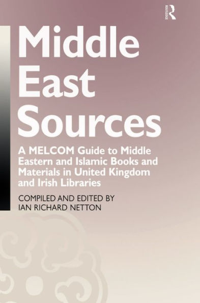 Middle East Sources: A MELCOM Guide to Eastern and Islamic Books Materials the United Kingdom Irish Libraries