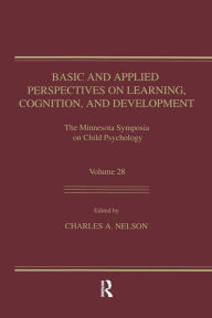 Title: Basic and Applied Perspectives on Learning, Cognition, and Development: The Minnesota Symposia on Child Psychology, Volume 28 / Edition 1, Author: Charles A. Nelson