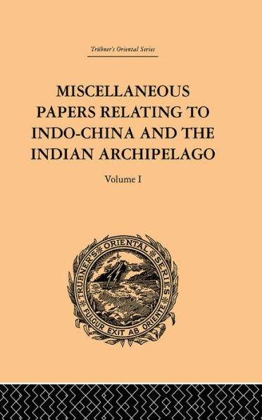 Miscellaneous Papers Relating to Indo-China and the Indian Archipelago: Volume I