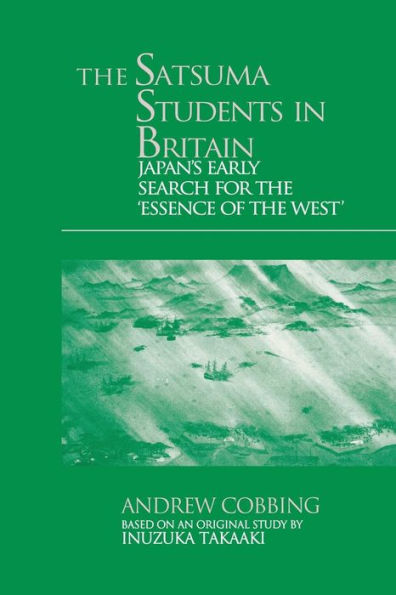 The Satsuma Students in Britain: Japan's Early Search for the essence of the West'