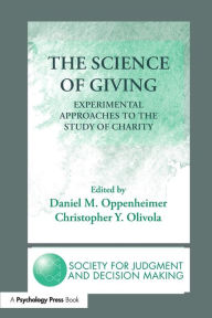 Title: The Science of Giving: Experimental Approaches to the Study of Charity / Edition 1, Author: Daniel M. Oppenheimer