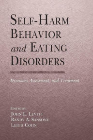 Title: Self-Harm Behavior and Eating Disorders: Dynamics, Assessment, and Treatment / Edition 1, Author: John L. Levitt