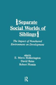 Title: Separate Social Worlds of Siblings: The Impact of Nonshared Environment on Development, Author: E. Mavis Hetherington